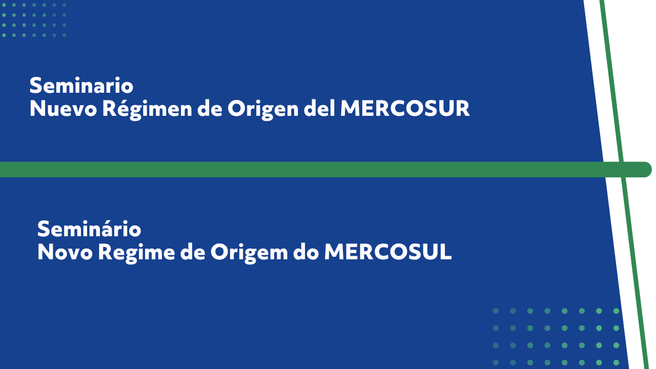 Seminario - Nuevo Régimen de Origen del MERCOSUR / Seminário - Novo Regime de Origem do MERCOSUL